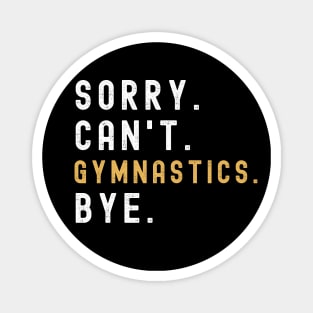 Sorry Can't Gymnastics Bye Gymnastic Life Funny Gymnastic Gift Gymnastic Magnet